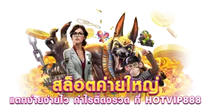 สล็อตค่ายใหญ่ แตกง่ายจ่ายไว กำไรติดจรวด ที่ HOTVIP888